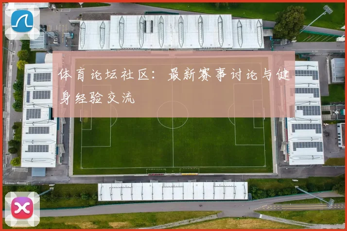 体育论坛社区：最新赛事讨论与健身经验交流