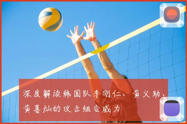 深度解读韩国队李刚仁、黄义助、黄喜灿的攻击组合威力